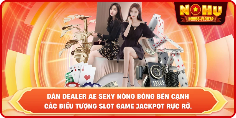 dàn Dealer AE Sexy nóng bỏng bên cạnh các biểu tượng Slot game Jackpot rực rỡ.