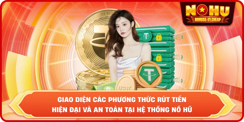 Giao diện các phương thức rút tiền hiện đại và an toàn tại hệ thống NỔ HŨ