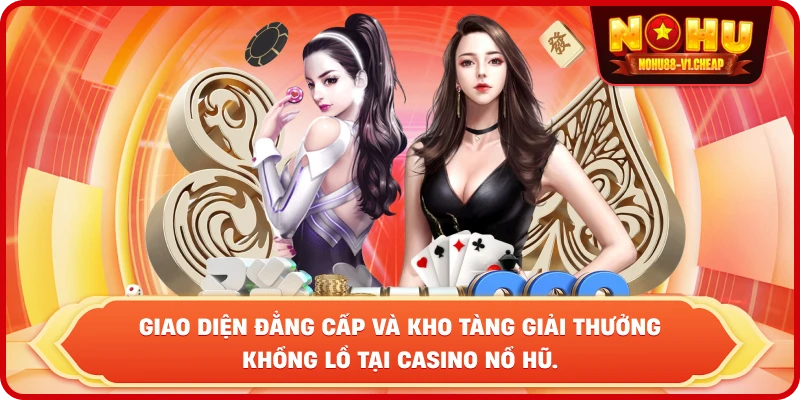 Giao diện đẳng cấp và kho tàng giải thưởng khổng lồ tại casino NỔ HŨ.